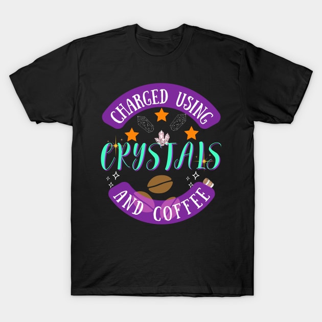 Charged using Crystals and Coffee T-Shirt by Rechtop